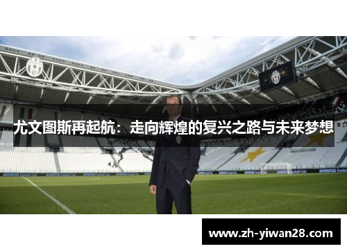 尤文图斯再起航：走向辉煌的复兴之路与未来梦想