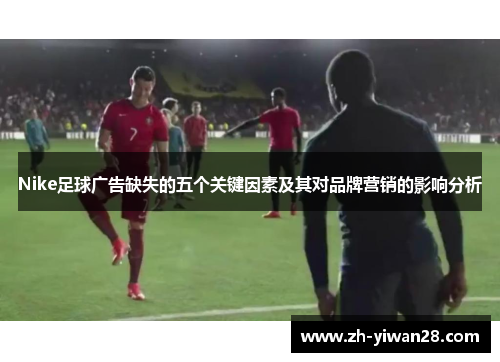 Nike足球广告缺失的五个关键因素及其对品牌营销的影响分析