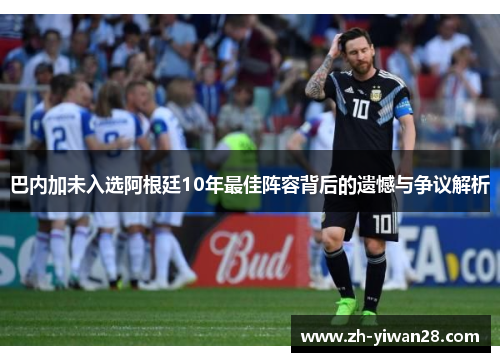 巴内加未入选阿根廷10年最佳阵容背后的遗憾与争议解析