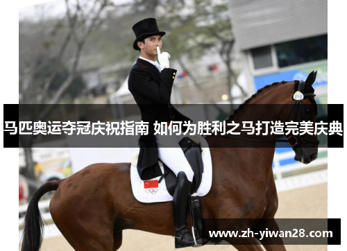 马匹奥运夺冠庆祝指南 如何为胜利之马打造完美庆典 马匹奥运夺冠庆祝指南 如何为胜利之马打造完美庆典