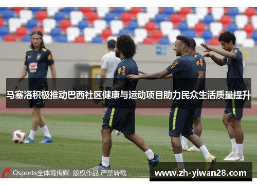 马塞洛积极推动巴西社区健康与运动项目助力民众生活质量提升