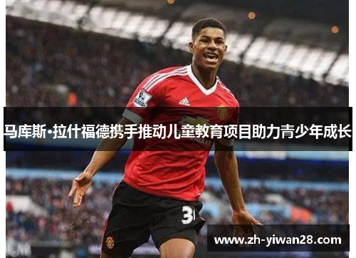 马库斯·拉什福德携手推动儿童教育项目助力青少年成长 马库斯·拉什福德携手推动儿童教育项目助力青少年成长