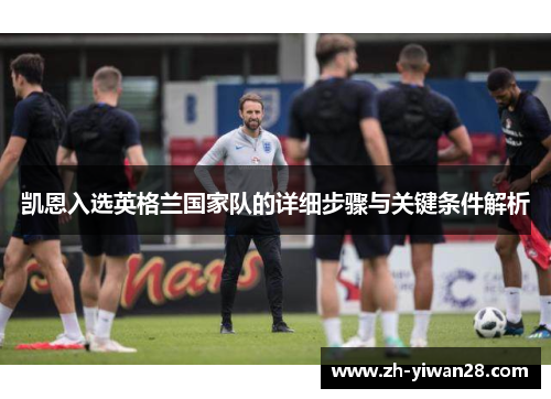 凯恩入选英格兰国家队的详细步骤与关键条件解析