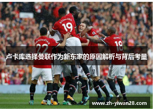 卢卡库选择曼联作为新东家的原因解析与背后考量