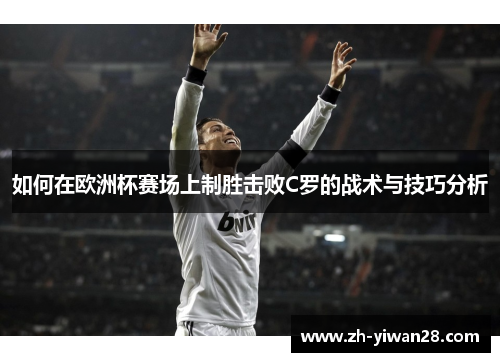 如何在欧洲杯赛场上制胜击败C罗的战术与技巧分析