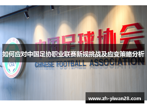 如何应对中国足协职业联赛新规挑战及应变策略分析 如何应对中国足协职业联赛新规挑战及应变策略分析