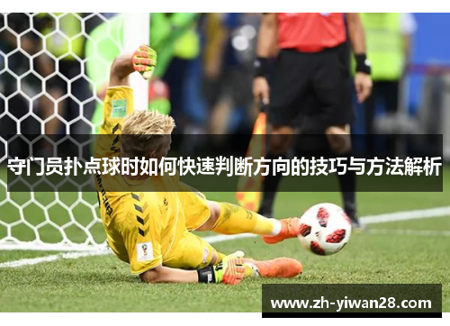 守门员扑点球时如何快速判断方向的技巧与方法解析