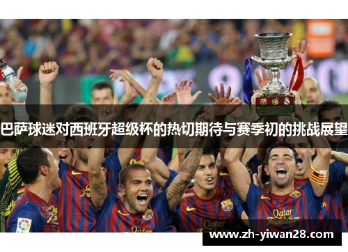 巴萨球迷对西班牙超级杯的热切期待与赛季初的挑战展望