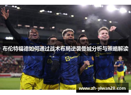 布伦特福德如何通过战术布局逆袭曼城分析与策略解读