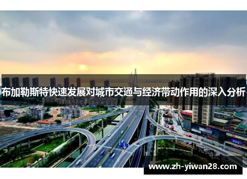 布加勒斯特快速发展对城市交通与经济带动作用的深入分析