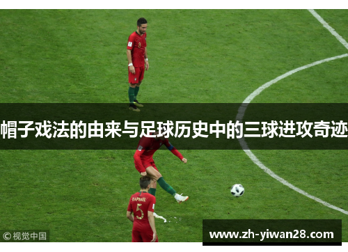 帽子戏法的由来与足球历史中的三球进攻奇迹