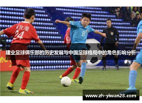建业足球俱乐部的历史发展与中国足球格局中的角色影响分析