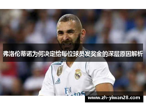 弗洛伦蒂诺为何决定给每位球员发奖金的深层原因解析