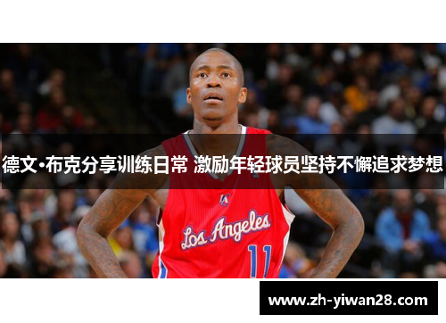 德文·布克分享训练日常 激励年轻球员坚持不懈追求梦想 德文·布克分享训练日常 激励年轻球员坚持不懈追求梦想