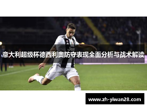 意大利超级杯德西利奥防守表现全面分析与战术解读 意大利超级杯德西利奥防守表现全面分析与战术解读