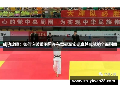 成功攻略:如何突破重围勇夺东盟冠军实现卓越成就的全面指南 成功攻略:如何突破重围勇夺东盟冠军实现卓越成就的全面指南