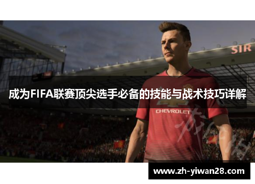 成为FIFA联赛顶尖选手必备的技能与战术技巧详解 成为FIFA联赛顶尖选手必备的技能与战术技巧详解